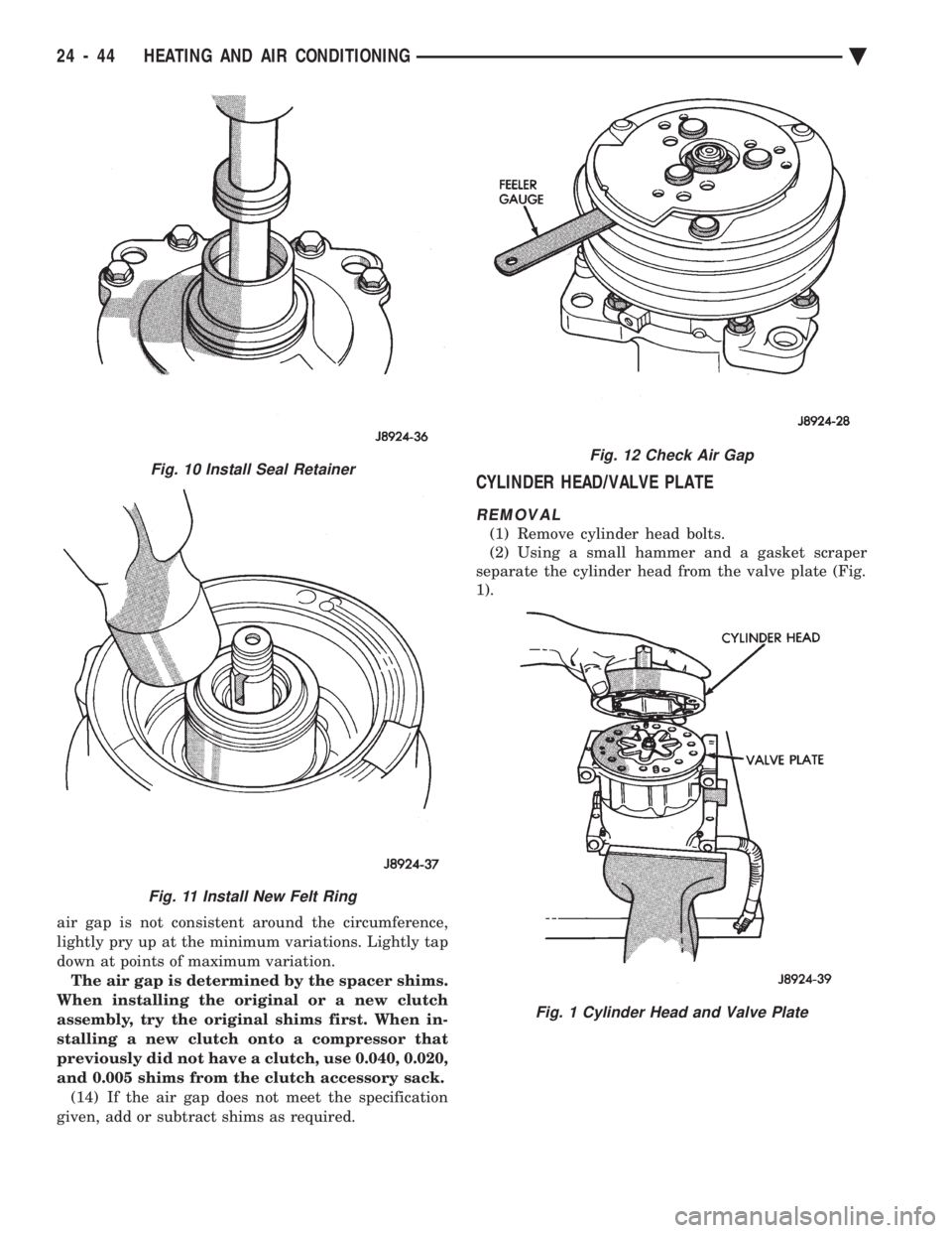 CHEVROLET DYNASTY 1993  Service Manual air gap is not consistent around the circumference, 
lightly pry up at the minimum variations. Lightly tap
down at points of maximum variation.The air gap is determined by the spacer shims.
When insta