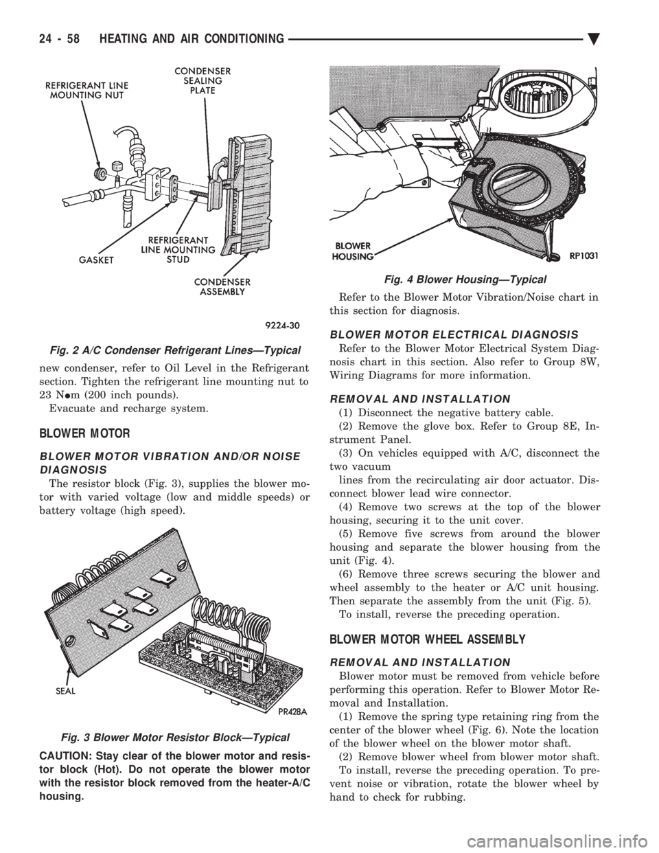 CHEVROLET DYNASTY 1993  Service Manual new condenser, refer to Oil Level in the Refrigerant 
section. Tighten the refrigerant line mounting nut to
23 N  Im (200 inch pounds). 
Evacuate and recharge system.
BLOWER MOTOR
BLOWER MOTOR VIBRATI