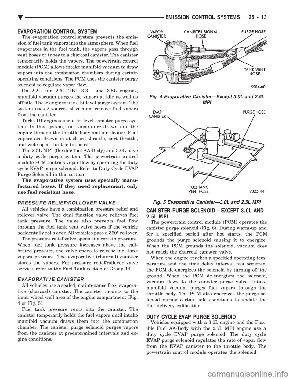 CHEVROLET DYNASTY 1993  Service Manual EVAPORATION CONTROL SYSTEM
The evaporation control system prevents the emis- 
sion of fuel tank vapors into the atmosphere. When fuel
evaporates in the fuel tank, the vapors pass through
vent hoses or
