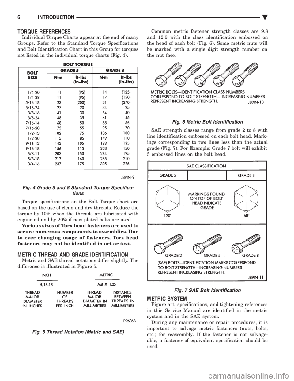 CHEVROLET DYNASTY 1993  Service Manual TORQUE REFERENCES
Individual Torque Charts appear at the end of many 
Groups. Refer to the Standard Torque Specifications
and Bolt Identification Chart in this Group for torques
not listed in the indi