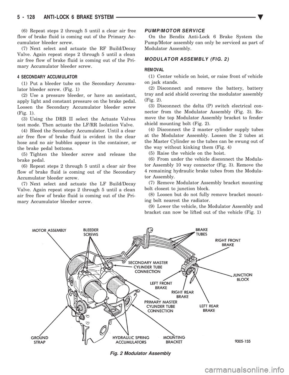 CHEVROLET DYNASTY 1993  Service Manual (6) Repeat steps 2 through 5 until a clear air free 
flow of brake fluid is coming out of the Primary Ac-
cumulator bleeder screw. (7) Next select and actuate the RF Build/Decay
Valve. Again repeat st