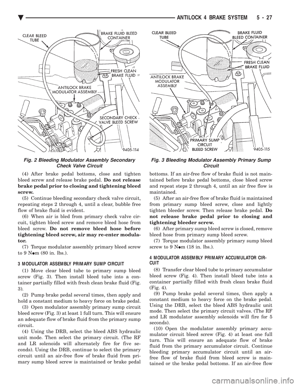 CHEVROLET DYNASTY 1993 Service Manual (4) After brake pedal bottoms, close and tighten
bleed screw and release brake pedal. Do not release
brake pedal prior to closing and tightening bleed
screw. (5) Continue bleeding secondary check v CHEVROLET DYNASTY 1993 Service Manual (4) After brake pedal bottoms, close and tighten
bleed screw and release brake pedal. Do not release
brake pedal prior to closing and tightening bleed
screw. (5) Continue bleeding secondary check v