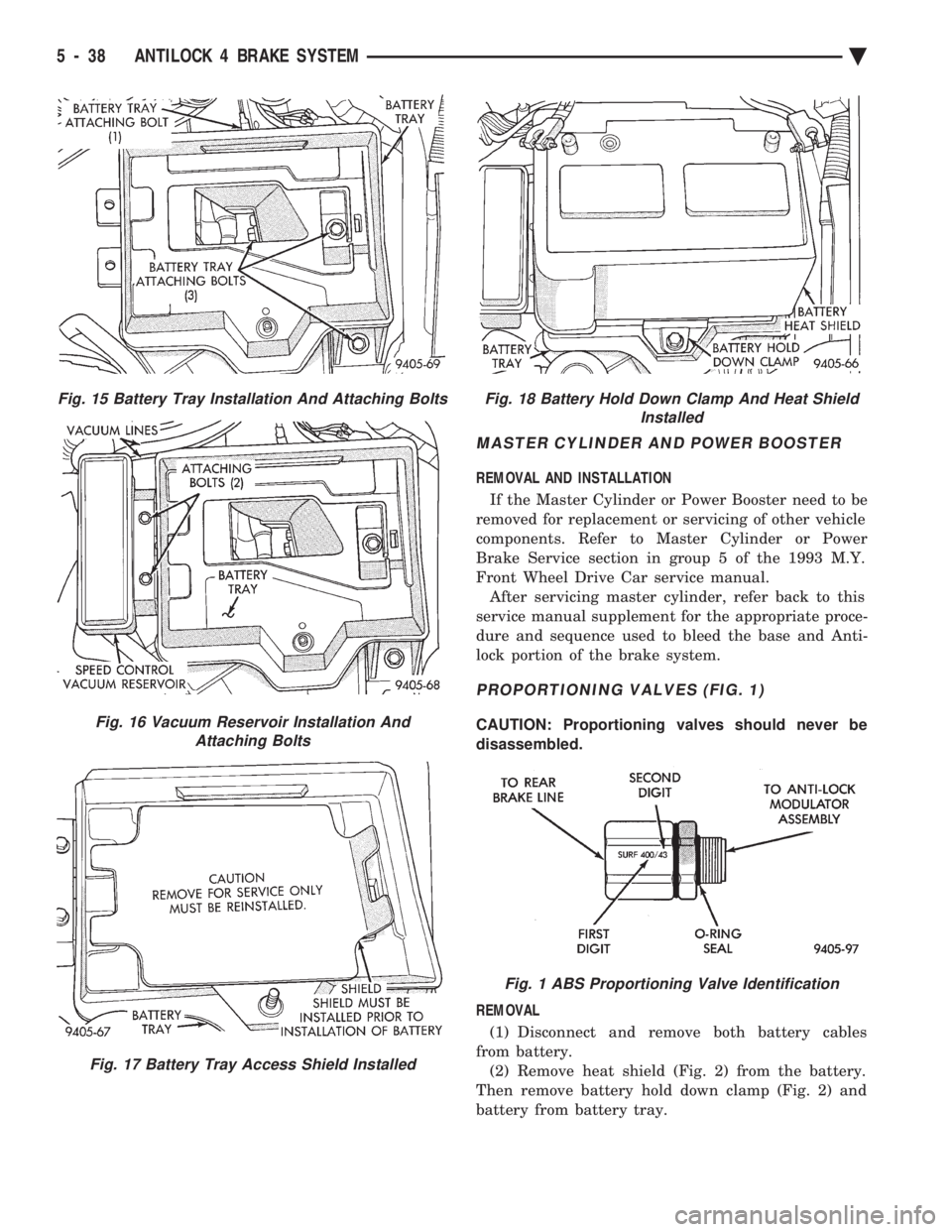 CHEVROLET DYNASTY 1993  Service Manual MASTER CYLINDER AND POWER BOOSTER
REMOVAL AND INSTALLATION If the Master Cylinder or Power Booster need to be 
removed for replacement or servicing of other vehicle
components. Refer to Master Cylinde