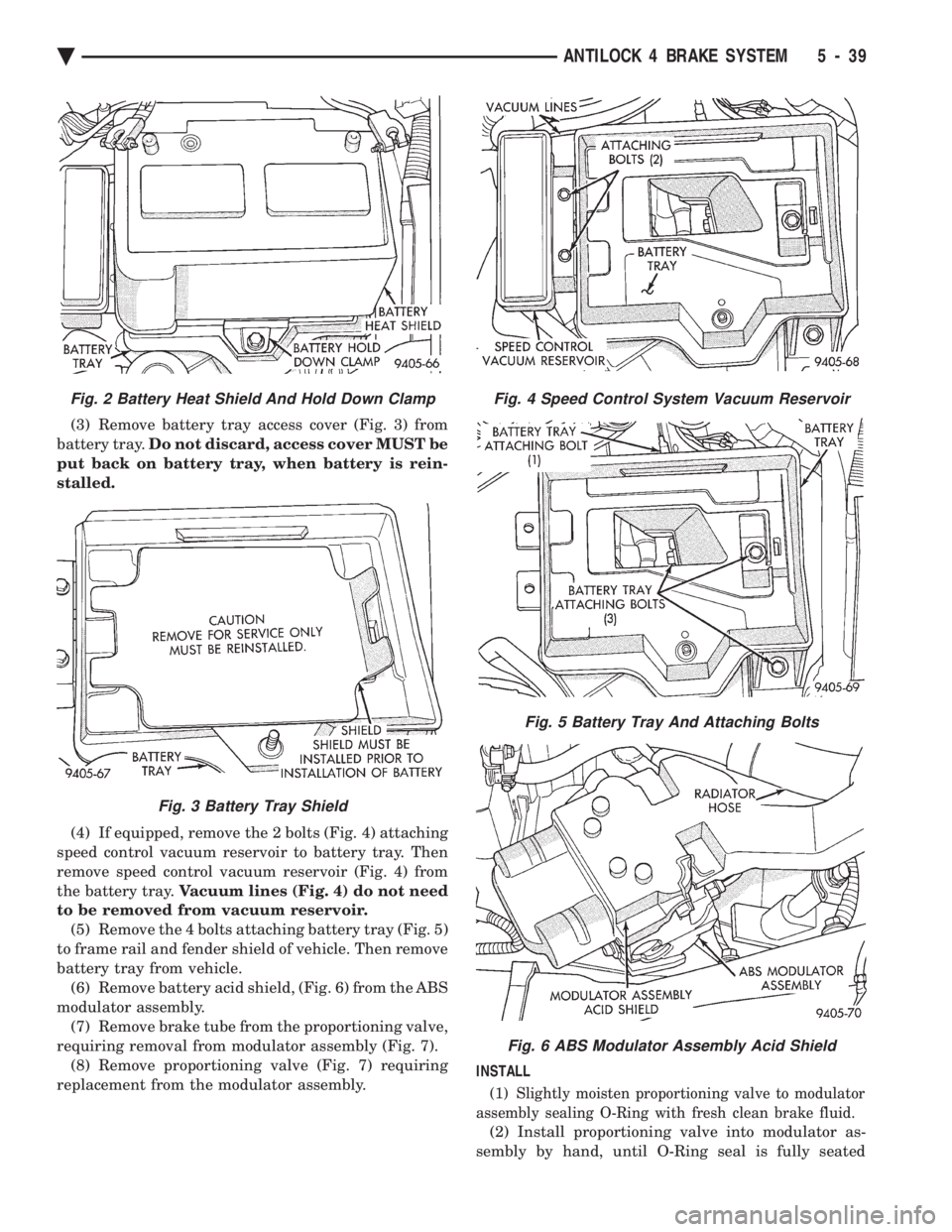 CHEVROLET DYNASTY 1993  Service Manual (3) Remove battery tray access cover (Fig. 3) from 
battery tray.  Do not discard, access cover MUST be 
put back on battery tray, when battery is rein-
stalled. 
(4) If equipped, remove the 2 bolts (