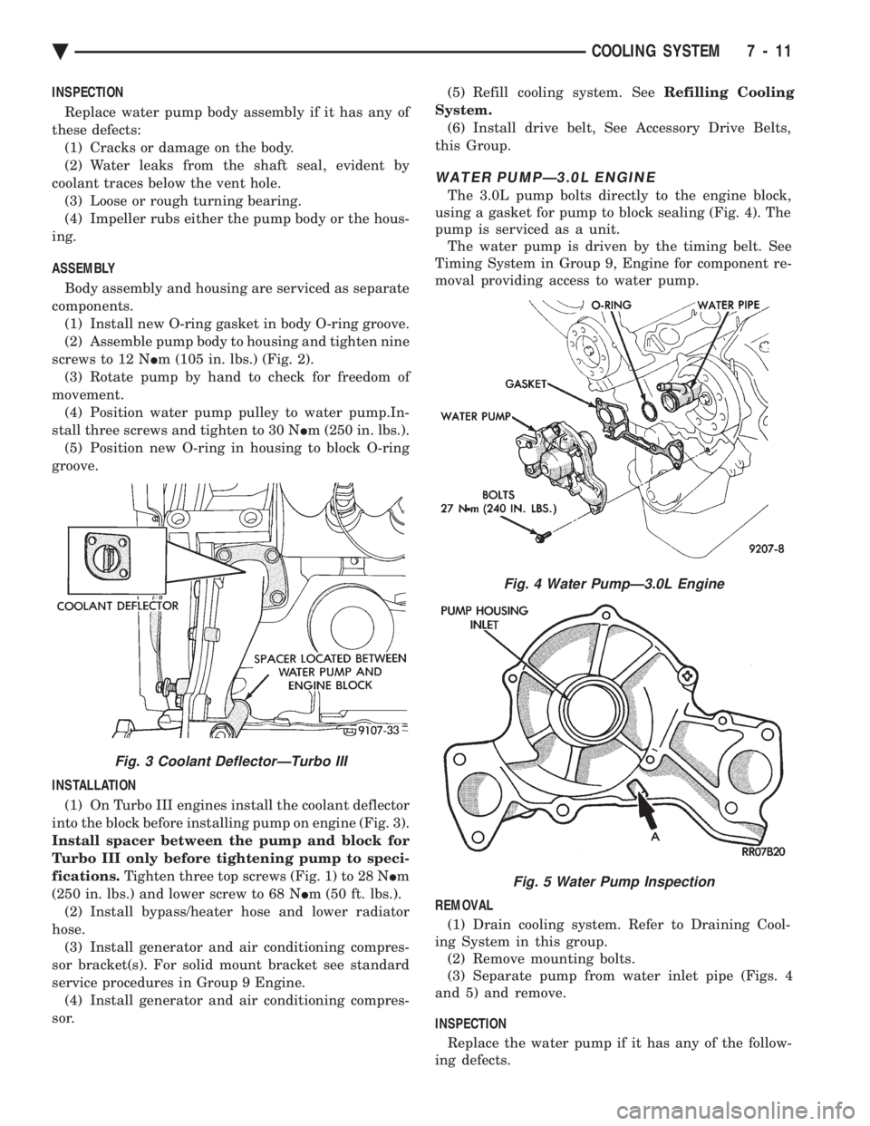 CHEVROLET DYNASTY 1993  Service Manual INSPECTION Replace water pump body assembly if it has any of 
these defects: (1) Cracks or damage on the body.
(2) Water leaks from the shaft seal, evident by
coolant traces below the vent hole. (3) L