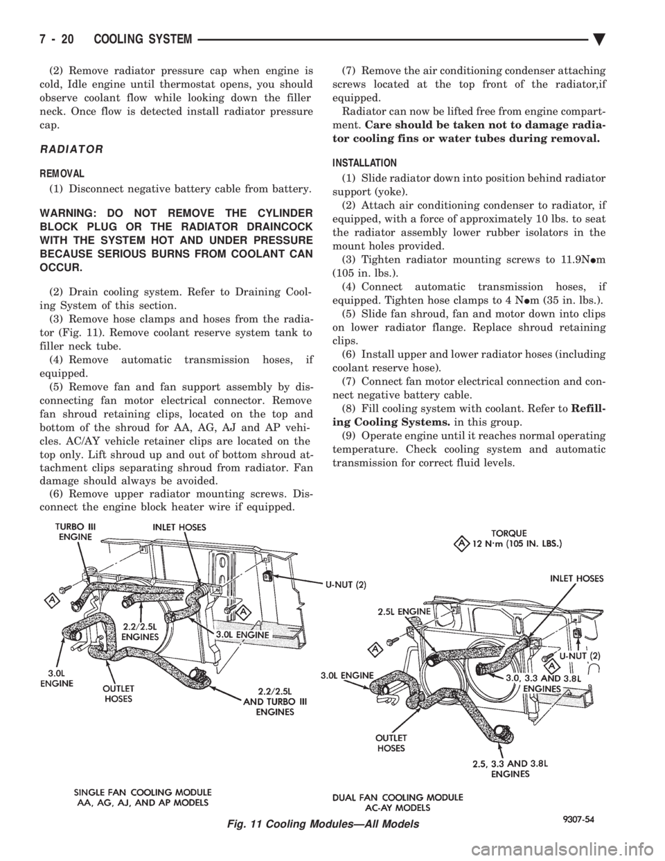 CHEVROLET DYNASTY 1993  Service Manual (2) Remove radiator pressure cap when engine is 
cold, Idle engine until thermostat opens, you should
observe coolant flow while looking down the filler
neck. Once flow is detected install radiator pr