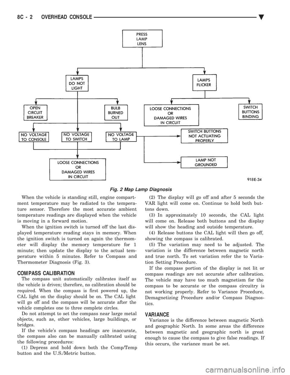CHEVROLET DYNASTY 1993 Service Manual When the vehicle is standing still, engine compart-
ment temperature may be radiated to the tempera-
ture sensor. Therefore the most accurate ambient
temperature readings are displayed when the vehic CHEVROLET DYNASTY 1993 Service Manual When the vehicle is standing still, engine compart-
ment temperature may be radiated to the tempera-
ture sensor. Therefore the most accurate ambient
temperature readings are displayed when the vehic