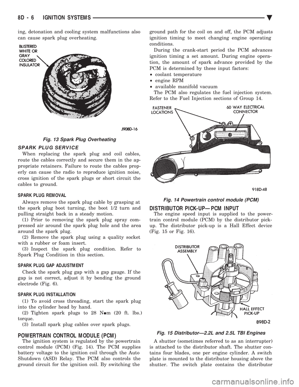 CHEVROLET DYNASTY 1993  Service Manual ing, detonation and cooling system malfunctions also 
can cause spark plug overheating.
SPARK PLUG SERVICE
When replacing the spark plug and coil cables,
route the cables correctly and secure them in 