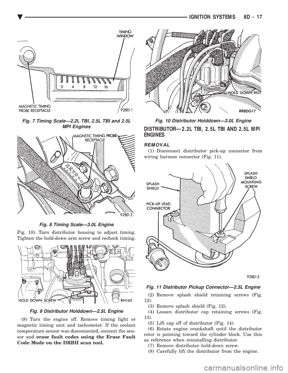 CHEVROLET DYNASTY 1993 Service Manual Fig. 10). Turn distributor housing to adjust timing.
Tighten the hold-down arm screw and recheck timing.
(8) Turn the engine off. Remove timing light or
magnetic timing unit and tachometer. If the CHEVROLET DYNASTY 1993 Service Manual Fig. 10). Turn distributor housing to adjust timing.
Tighten the hold-down arm screw and recheck timing.
(8) Turn the engine off. Remove timing light or
magnetic timing unit and tachometer. If the