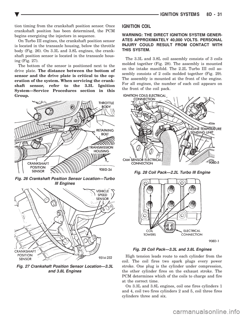 CHEVROLET DYNASTY 1993 Service Manual tion timing from the crankshaft position sensor. Once
crankshaft position has been determined, the PCM
begins energizing the injectors in sequence.On Turbo III engines, the crankshaft position sensor CHEVROLET DYNASTY 1993 Service Manual tion timing from the crankshaft position sensor. Once
crankshaft position has been determined, the PCM
begins energizing the injectors in sequence.On Turbo III engines, the crankshaft position sensor