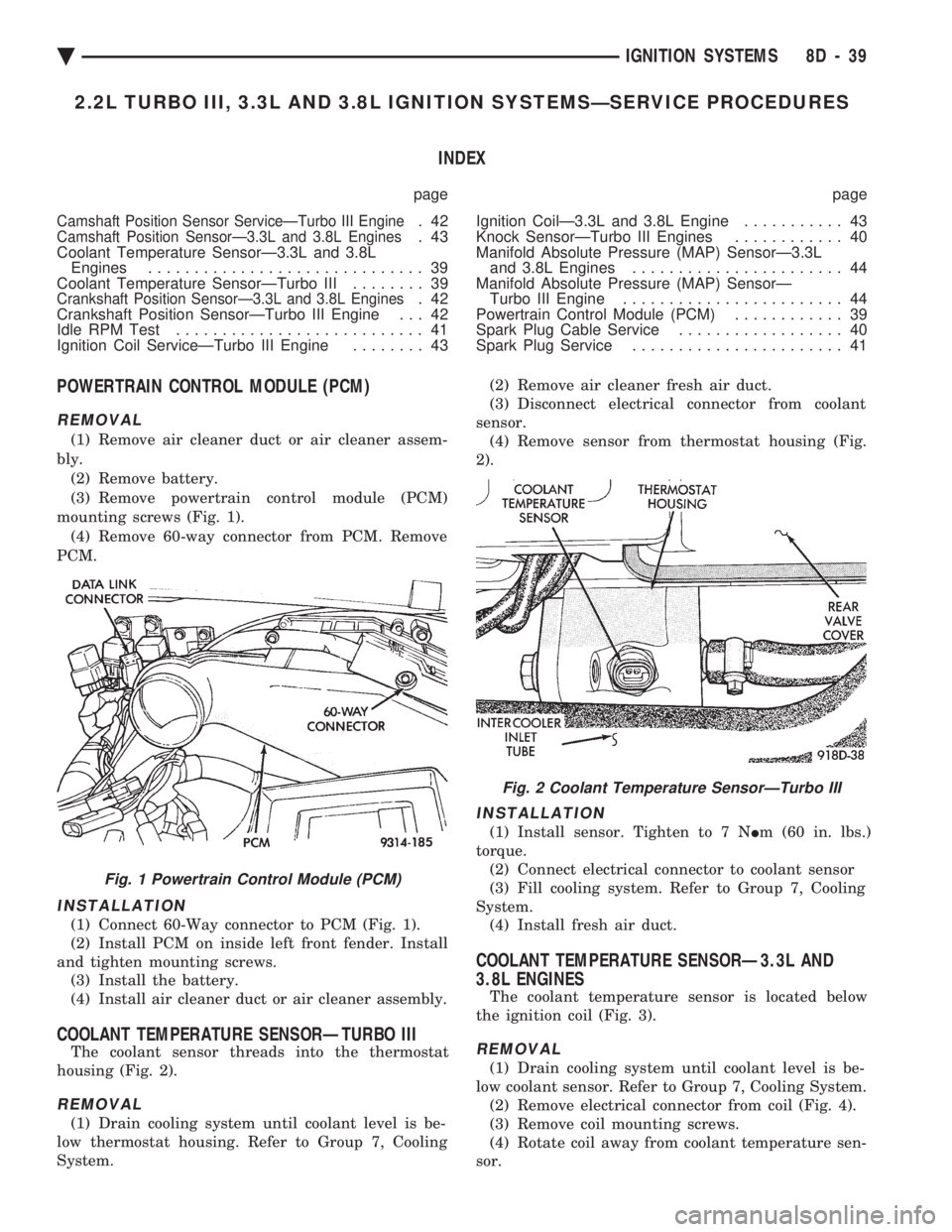 CHEVROLET DYNASTY 1993 Service Manual 2.2L TURBO III, 3.3L AND 3.8L IGNITION SYSTEMSÐSERVICE PROCEDURES INDEX
page page
Camshaft Position Sensor ServiceÐTurbo III Engine.42Camshaft Position SensorÐ3.3L and 3.8L Engines.43
Coolant Temp CHEVROLET DYNASTY 1993 Service Manual 2.2L TURBO III, 3.3L AND 3.8L IGNITION SYSTEMSÐSERVICE PROCEDURES INDEX
page page
Camshaft Position Sensor ServiceÐTurbo III Engine.42Camshaft Position SensorÐ3.3L and 3.8L Engines.43
Coolant Temp