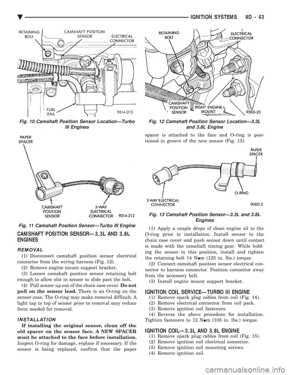 CHEVROLET DYNASTY 1993 Service Manual CAMSHAFT POSITION SENSORÐ3.3L AND 3.8L
ENGINES
REMOVAL
(1) Disconnect camshaft position sensor electrical
connector from the wiring harness (Fig. 12). (2) Remove engine mount support bracket.
(3) L CHEVROLET DYNASTY 1993 Service Manual CAMSHAFT POSITION SENSORÐ3.3L AND 3.8L
ENGINES
REMOVAL
(1) Disconnect camshaft position sensor electrical
connector from the wiring harness (Fig. 12). (2) Remove engine mount support bracket.
(3) L