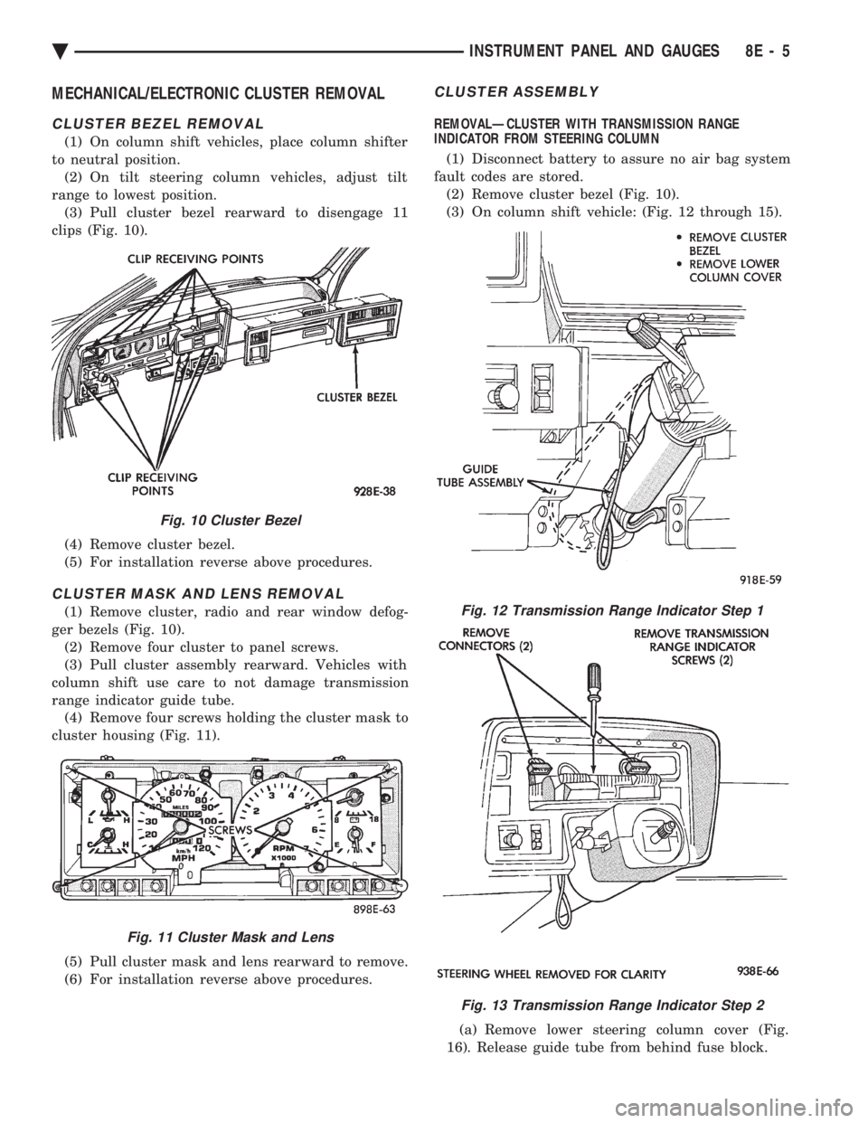 CHEVROLET DYNASTY 1993  Service Manual MECHANICAL/ELECTRONIC CLUSTER REMOVAL
CLUSTER BEZEL REMOVAL
(1) On column shift vehicles, place column shifter 
to neutral position. (2) On tilt steering column vehicles, adjust tilt
range to lowest p
