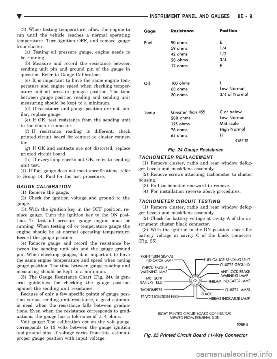 CHEVROLET DYNASTY 1993  Service Manual (3) When testing temperature, allow the engine to 
run until the vehicle reaches a normal operating
temperature. Turn ignition OFF, and remove gauge
from cluster. (a) Testing oil pressure gauge, engin