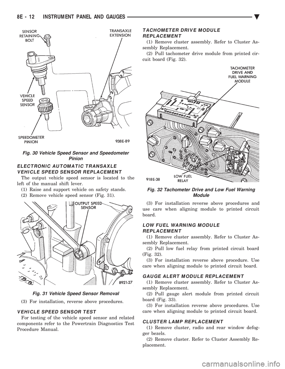 CHEVROLET DYNASTY 1993 Service Manual ELECTRONIC AUTOMATIC TRANSAXLE VEHICLE SPEED SENSOR REPLACEMENT
The output vehicle speed sensor is located to the
left of the manual shift lever. (1) Raise and support vehicle on safety stands.
(2) Re CHEVROLET DYNASTY 1993 Service Manual ELECTRONIC AUTOMATIC TRANSAXLE VEHICLE SPEED SENSOR REPLACEMENT
The output vehicle speed sensor is located to the
left of the manual shift lever. (1) Raise and support vehicle on safety stands.
(2) Re