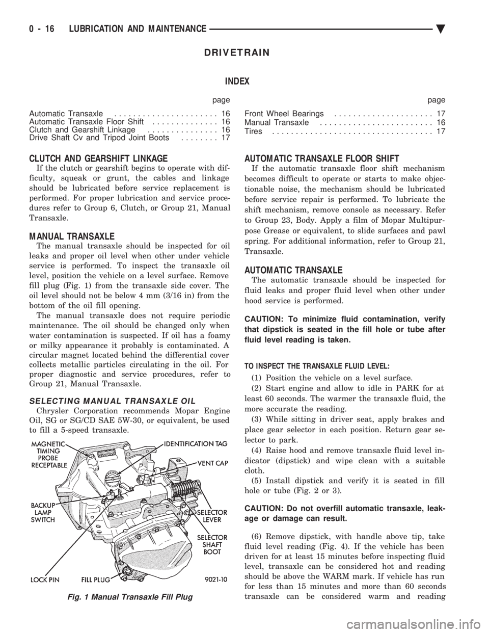 CHEVROLET DYNASTY 1993  Service Manual DRIVETRAIN INDEX
page page 
Automatic Transaxle  ...................... 16 
Automatic Transaxle Floor Shift  .............. 16 
Clutch and Gearshift Linkage  ............... 16 
Drive Shaft Cv and Tri