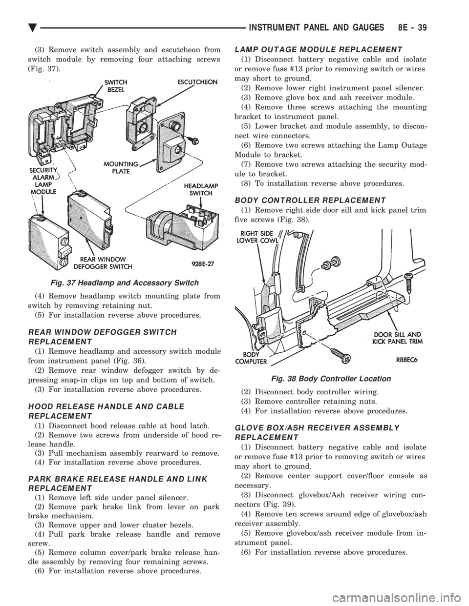 CHEVROLET DYNASTY 1993  Service Manual (3) Remove switch assembly and escutcheon from 
switch module by removing four attaching screws
(Fig. 37). 
(4) Remove headlamp switch mounting plate from 
switch by removing retaining nut. (5) For in