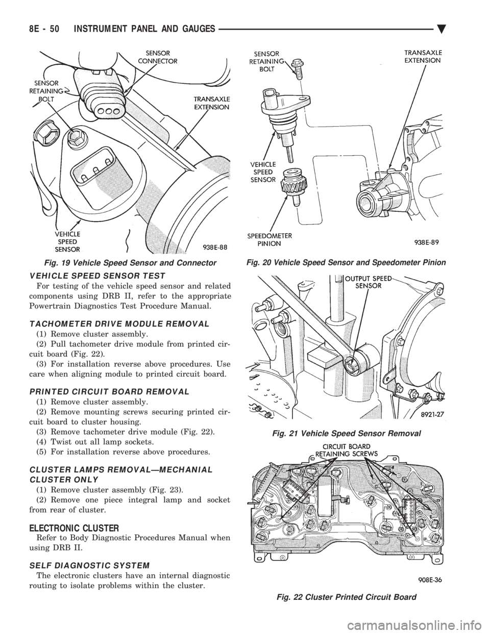 CHEVROLET DYNASTY 1993  Service Manual VEHICLE SPEED SENSOR TEST
For testing of the vehicle speed sensor and related 
components using DRB II, refer to the appropriate
Powertrain Diagnostics Test Procedure Manual.
TACHOMETER DRIVE MODULE R