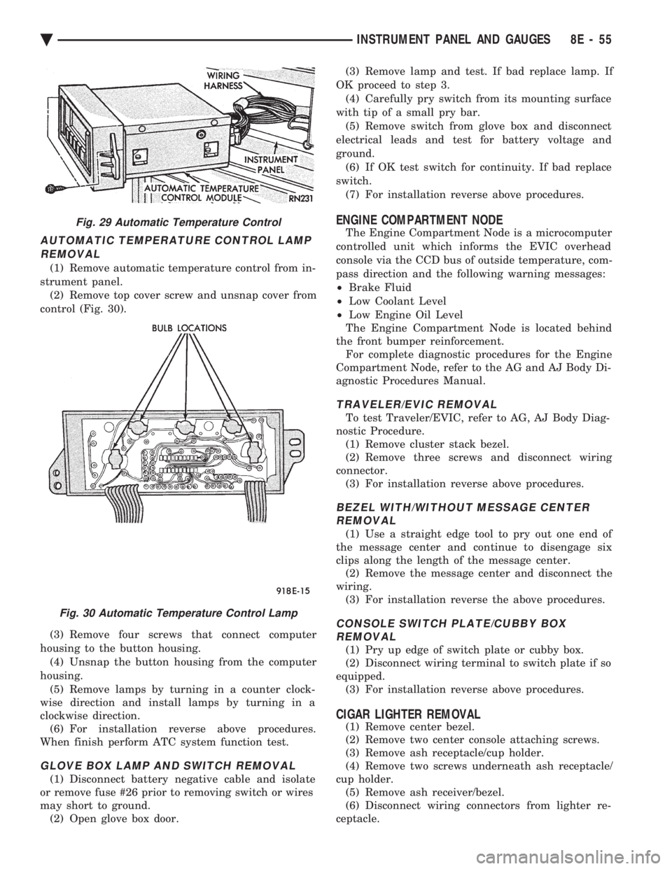 CHEVROLET DYNASTY 1993  Service Manual AUTOMATIC TEMPERATURE CONTROL LAMP REMOVAL
(1) Remove automatic temperature control from in-
strument panel. (2) Remove top cover screw and unsnap cover from
control (Fig. 30). 
(3) Remove four screws