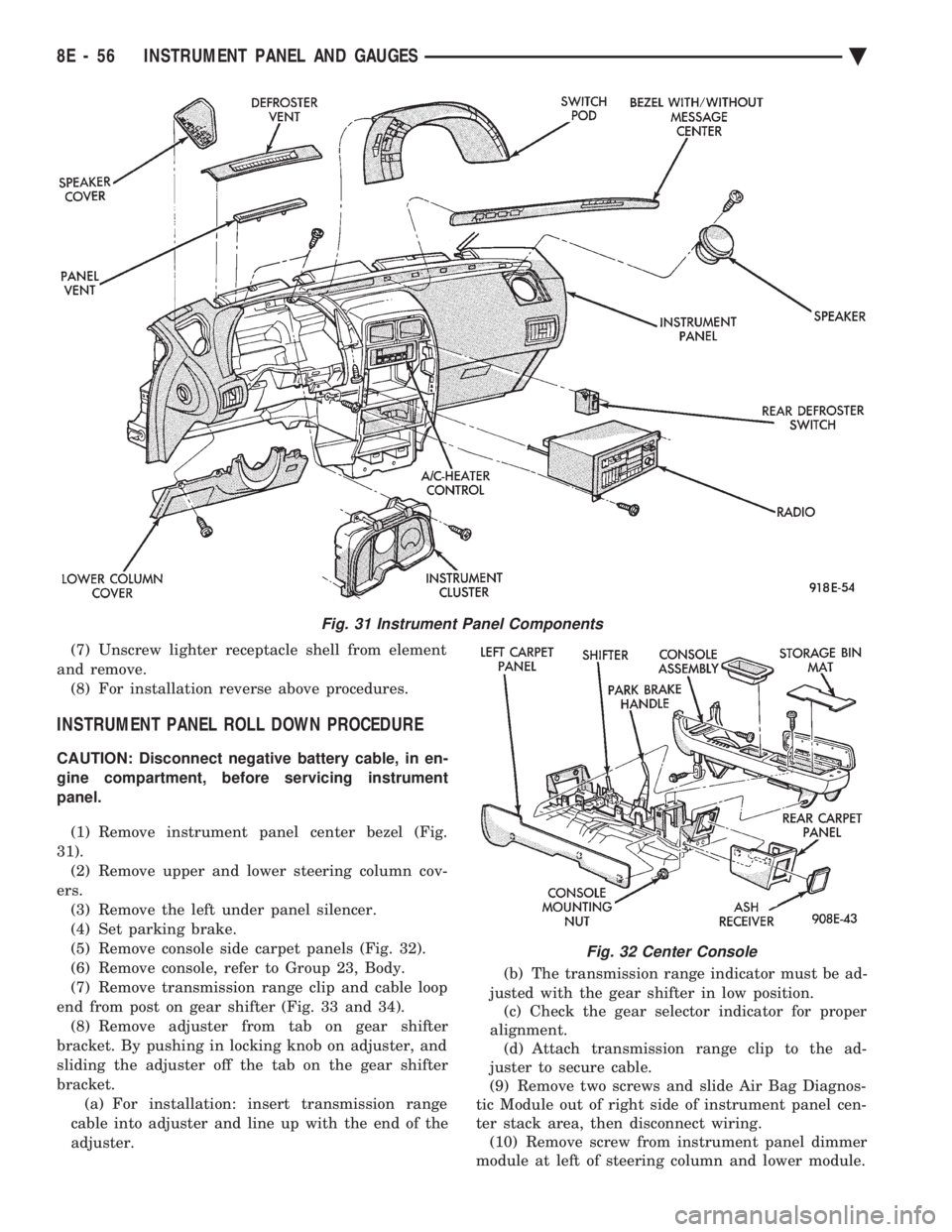 CHEVROLET DYNASTY 1993  Service Manual (7) Unscrew lighter receptacle shell from element 
and remove. (8) For installation reverse above procedures.
INSTRUMENT PANEL ROLL DOWN PROCEDURE
CAUTION: Disconnect negative battery cable, in en-
gi