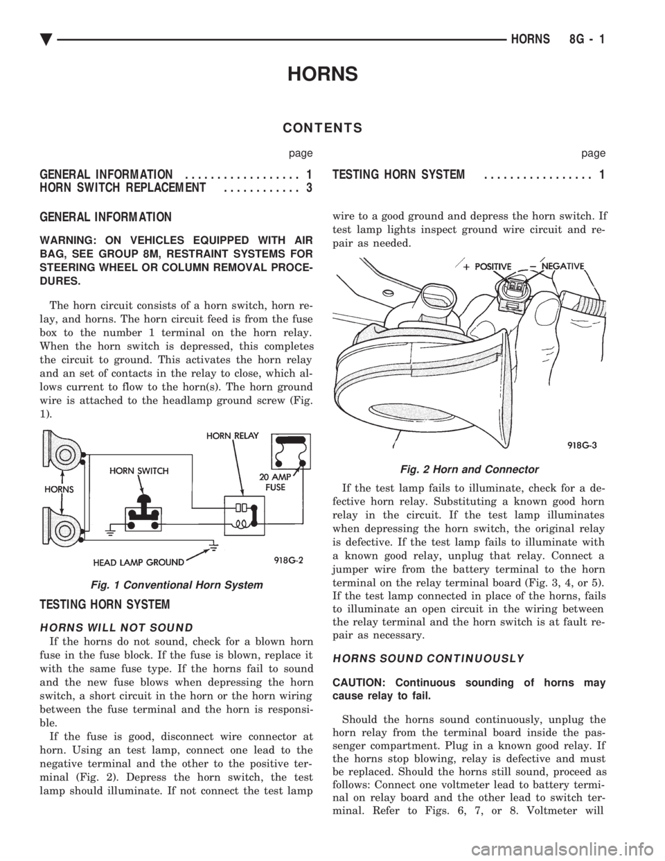 CHEVROLET DYNASTY 1993 Service Manual HORNS
CONTENTS
page page
GENERAL INFORMATION .................. 1
HORN SWITCH REPLACEMENT ............ 3 TESTING HORN SYSTEM
................. 1
GENERAL INFORMATION
WARNING: ON VEHICLES EQUIPPED W CHEVROLET DYNASTY 1993 Service Manual HORNS
CONTENTS
page page
GENERAL INFORMATION .................. 1
HORN SWITCH REPLACEMENT ............ 3 TESTING HORN SYSTEM
................. 1
GENERAL INFORMATION
WARNING: ON VEHICLES EQUIPPED W