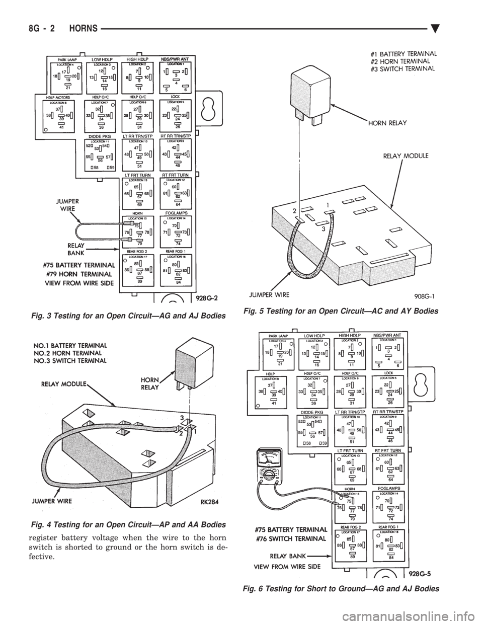 CHEVROLET DYNASTY 1993 Service Manual register battery voltage when the wire to the horn
switch is shorted to ground or the horn switch is de-
fective.
Fig. 3 Testing for an Open CircuitÐAG and AJ Bodies
Fig. 4 Testing for an Open Circu CHEVROLET DYNASTY 1993 Service Manual register battery voltage when the wire to the horn
switch is shorted to ground or the horn switch is de-
fective.
Fig. 3 Testing for an Open CircuitÐAG and AJ Bodies
Fig. 4 Testing for an Open Circu