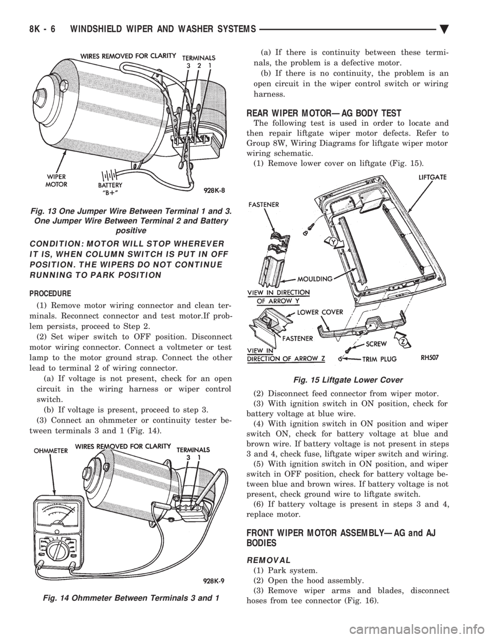 CHEVROLET DYNASTY 1993 Service Manual CONDITION: MOTOR WILL STOP WHEREVER IT IS, WHEN COLUMN SWITCH IS PUT IN OFFPOSITION. THE WIPERS DO NOT CONTINUERUNNING TO PARK POSITION
PROCEDURE
(1) Remove motor wiring connector and clean ter-
min CHEVROLET DYNASTY 1993 Service Manual CONDITION: MOTOR WILL STOP WHEREVER IT IS, WHEN COLUMN SWITCH IS PUT IN OFFPOSITION. THE WIPERS DO NOT CONTINUERUNNING TO PARK POSITION
PROCEDURE
(1) Remove motor wiring connector and clean ter-
min