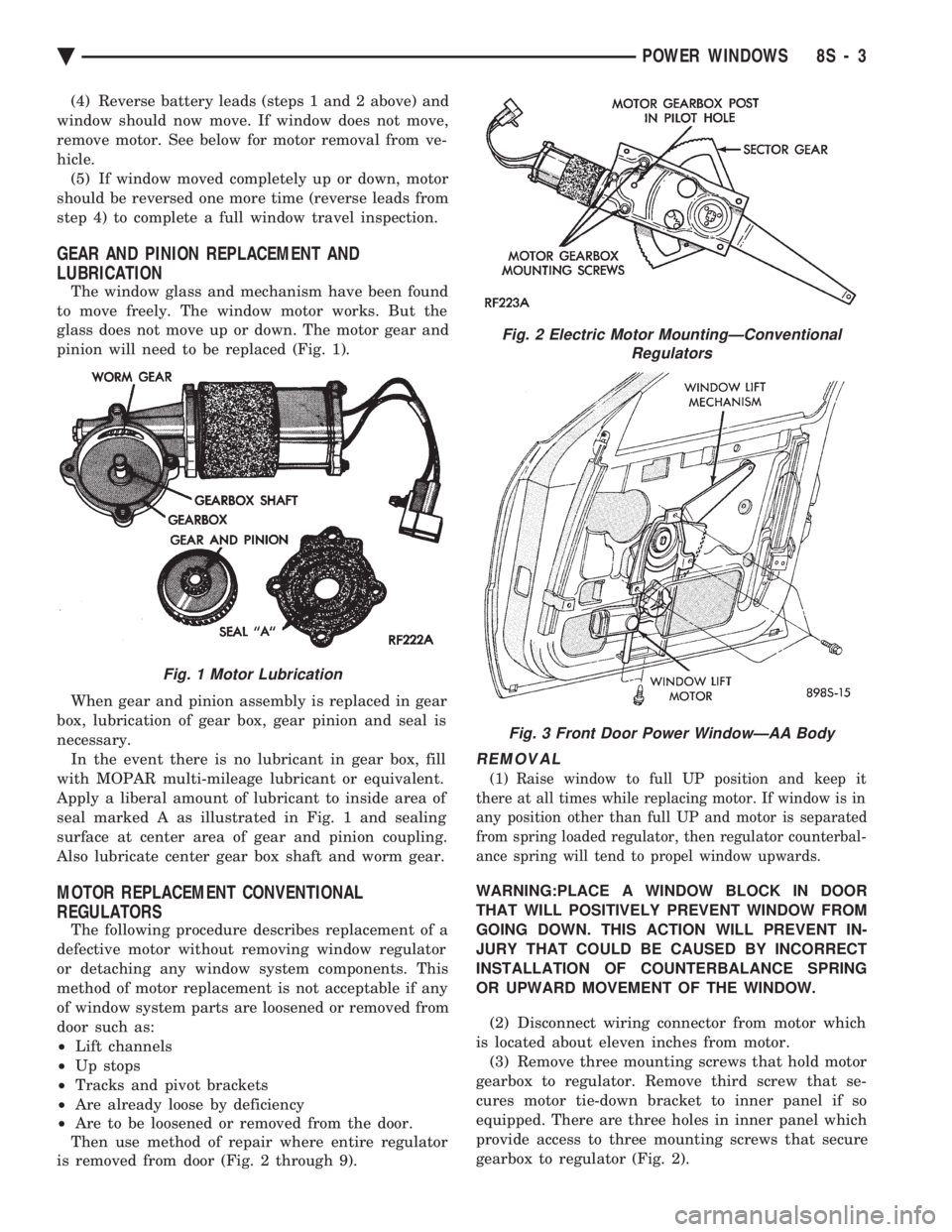 CHEVROLET DYNASTY 1993 Service Manual (4) Reverse battery leads (steps 1 and 2 above) and
window should now move. If window does not move,
remove motor. See below for motor removal from ve-
hicle. (5) If window moved completely up or dow CHEVROLET DYNASTY 1993 Service Manual (4) Reverse battery leads (steps 1 and 2 above) and
window should now move. If window does not move,
remove motor. See below for motor removal from ve-
hicle. (5) If window moved completely up or dow