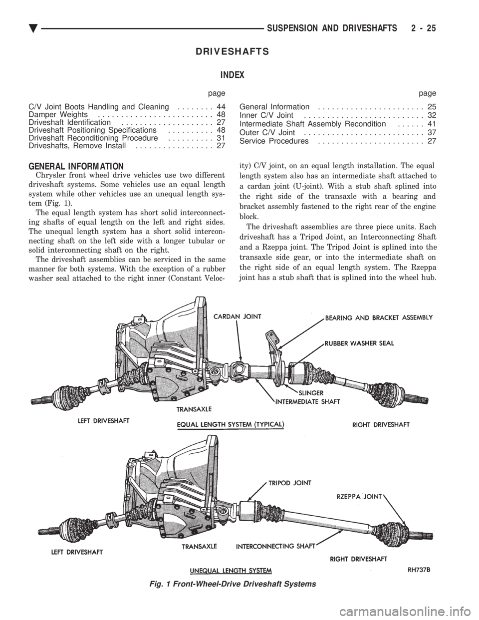 CHEVROLET DYNASTY 1993  Service Manual DRIVESHAFTS INDEX
page page 
C/V Joint Boots Handling and Cleaning  ........ 44 
Damper Weights  ......................... 48 
Driveshaft Identification  .................... 27 
Driveshaft Positionin