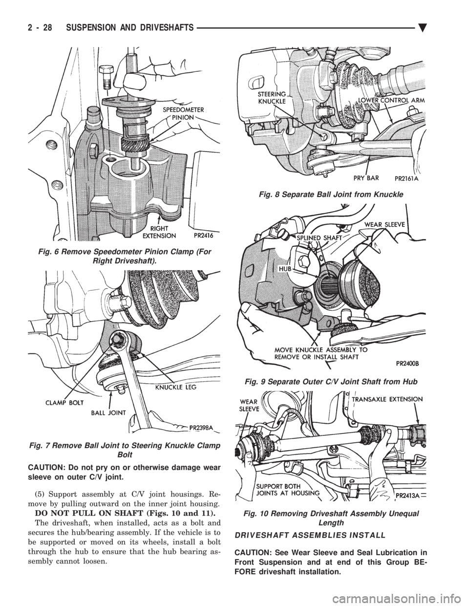 CHEVROLET DYNASTY 1993 Service Manual CAUTION: Do not pry on or otherwise damage wear
sleeve on outer C/V joint. (5) Support assembly at C/V joint housings. Re-
move by pulling outward on the inner joint housing. DO NOT PULL ON SHAFT (F CHEVROLET DYNASTY 1993 Service Manual CAUTION: Do not pry on or otherwise damage wear
sleeve on outer C/V joint. (5) Support assembly at C/V joint housings. Re-
move by pulling outward on the inner joint housing. DO NOT PULL ON SHAFT (F