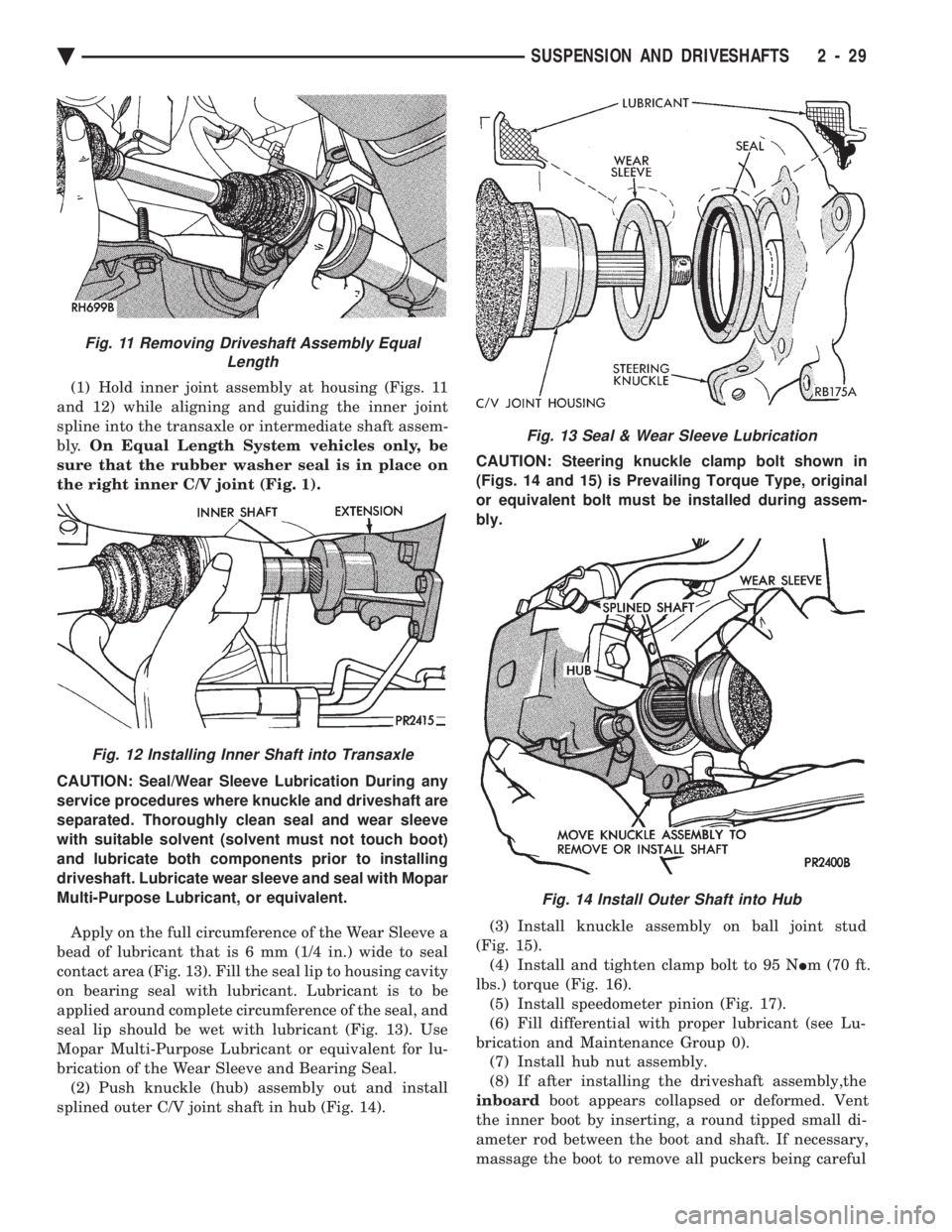 CHEVROLET DYNASTY 1993  Service Manual (1) Hold inner joint assembly at housing (Figs. 11 
and 12) while aligning and guiding the inner joint
spline into the transaxle or intermediate shaft assem-
bly.  On Equal Length System vehicles only