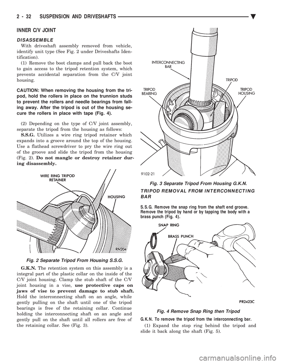 CHEVROLET DYNASTY 1993 Manual Online INNER C/V JOINT
DISASSEMBLE
With driveshaft assembly removed from vehicle, 
identify unit type (See Fig. 2 under Driveshafts Iden-
tification). (1) Remove the boot clamps and pull back the boot
to gai