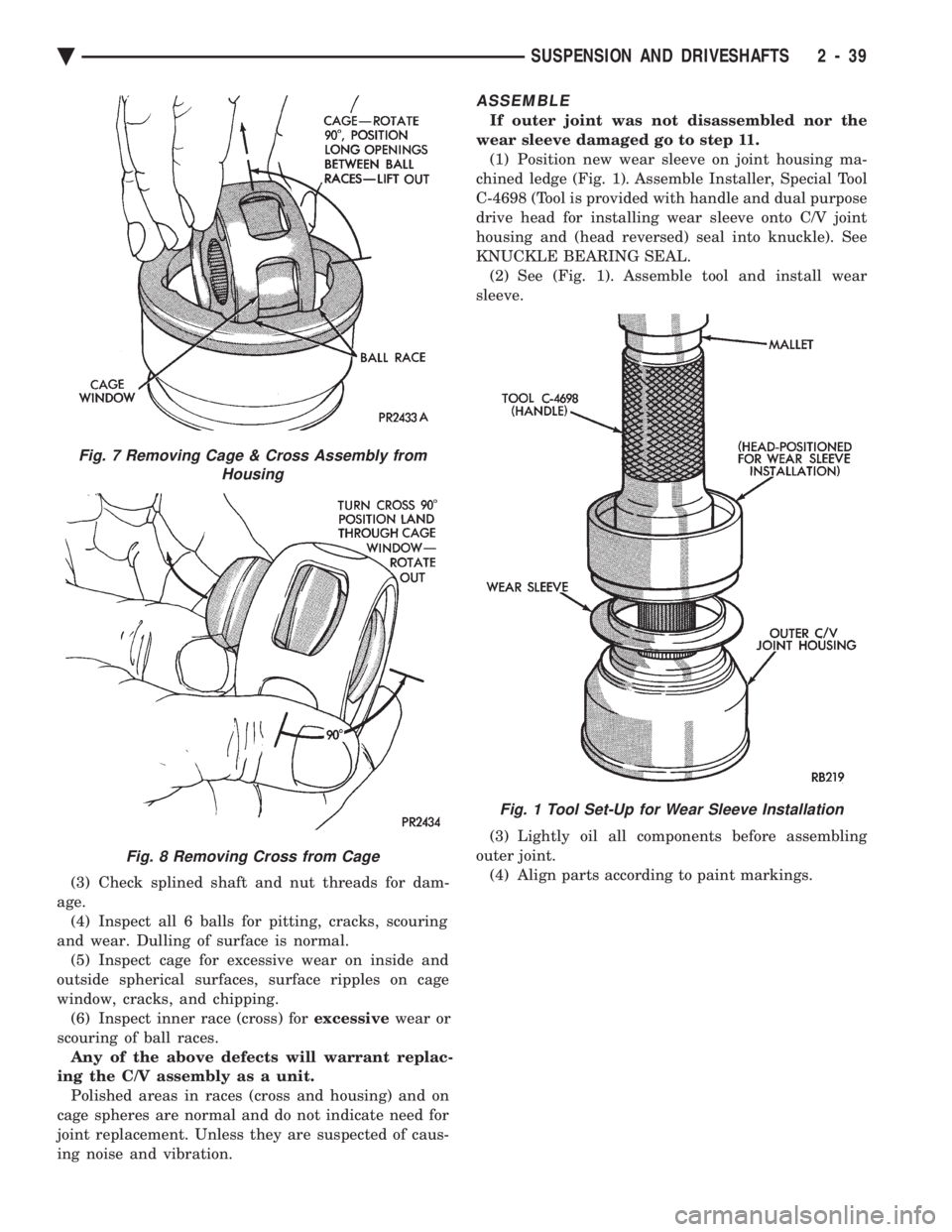 CHEVROLET DYNASTY 1993 Owners Manual (3) Check splined shaft and nut threads for dam- 
age. (4) Inspect all 6 balls for pitting, cracks, scouring
and wear. Dulling of surface is normal. (5) Inspect cage for excessive wear on inside and
o
