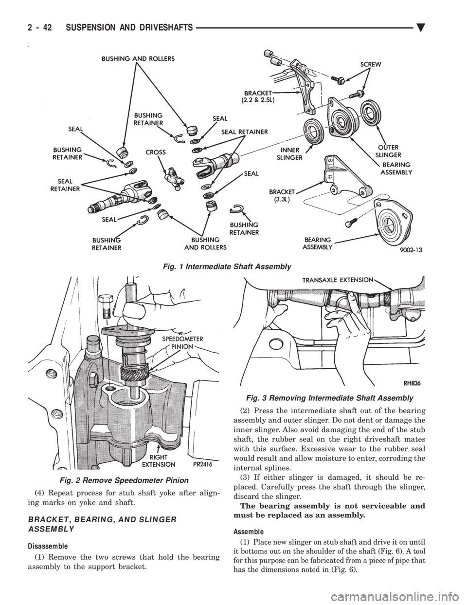 CHEVROLET DYNASTY 1993 Owners Manual (4) Repeat process for stub shaft yoke after align- 
ing marks on yoke and shaft.
BRACKET, BEARING, AND SLINGER ASSEMBLY
Disassemble 
(1) Remove the two screws that hold the bearing 
assembly to the s
