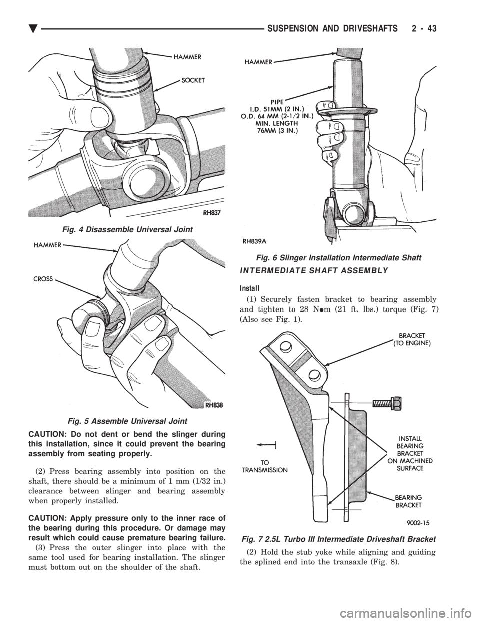 CHEVROLET PLYMOUTH ACCLAIM 1993 Service Manual CAUTION: Do not dent or bend the slinger during
this installation, since it could prevent the bearing
assembly from seating properly. (2) Press bearing assembly into position on the
shaft, there sho CHEVROLET PLYMOUTH ACCLAIM 1993 Service Manual CAUTION: Do not dent or bend the slinger during
this installation, since it could prevent the bearing
assembly from seating properly. (2) Press bearing assembly into position on the
shaft, there sho