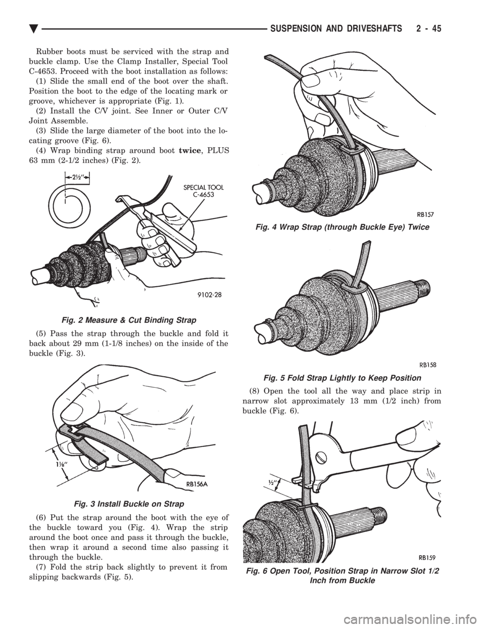 CHEVROLET PLYMOUTH ACCLAIM 1993 Service Manual Rubber boots must be serviced with the strap and
buckle clamp. Use the Clamp Installer, Special Tool
C-4653. Proceed with the boot installation as follows: (1) Slide the small end of the boot over th CHEVROLET PLYMOUTH ACCLAIM 1993 Service Manual Rubber boots must be serviced with the strap and
buckle clamp. Use the Clamp Installer, Special Tool
C-4653. Proceed with the boot installation as follows: (1) Slide the small end of the boot over th