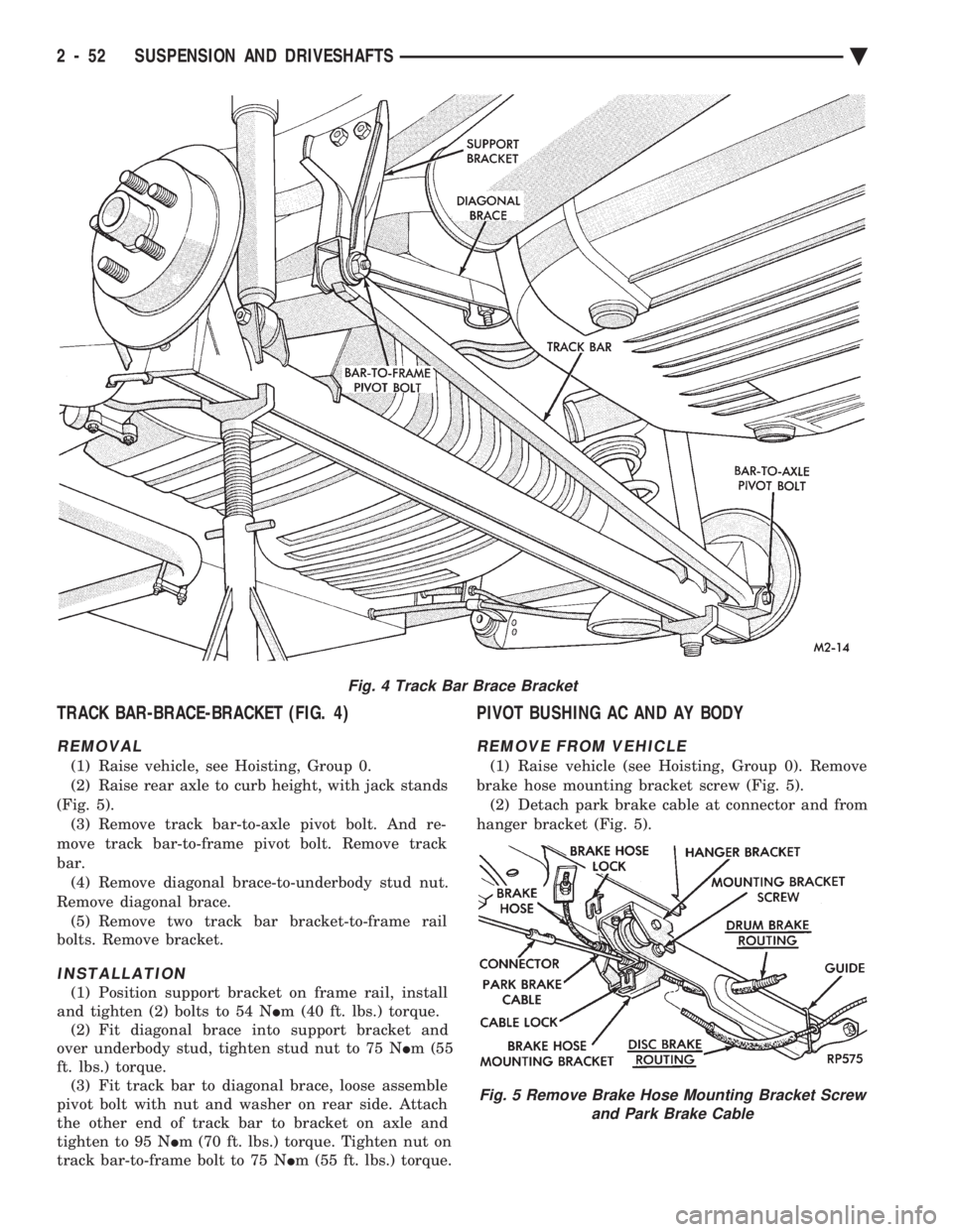 CHEVROLET PLYMOUTH ACCLAIM 1993 Service Manual TRACK BAR-BRACE-BRACKET (FIG. 4)
REMOVAL
(1) Raise vehicle, see Hoisting, Group 0.
(2) Raise rear axle to curb height, with jack stands
(Fig. 5). (3) Remove track bar-to-axle pivot bolt. And re-
move CHEVROLET PLYMOUTH ACCLAIM 1993 Service Manual TRACK BAR-BRACE-BRACKET (FIG. 4)
REMOVAL
(1) Raise vehicle, see Hoisting, Group 0.
(2) Raise rear axle to curb height, with jack stands
(Fig. 5). (3) Remove track bar-to-axle pivot bolt. And re-
move
