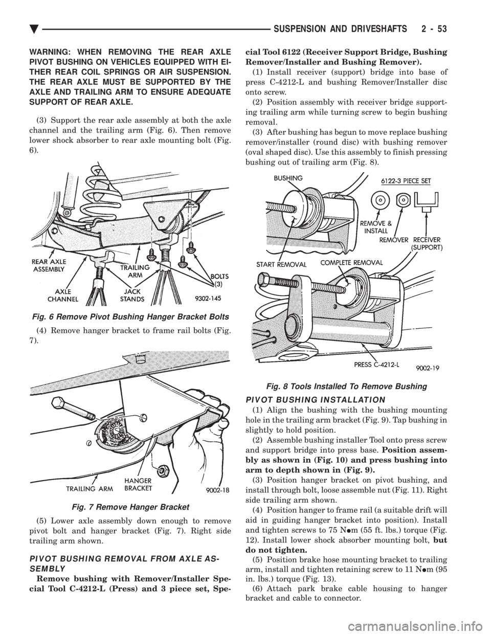 CHEVROLET PLYMOUTH ACCLAIM 1993 Service Manual WARNING: WHEN REMOVING THE REAR AXLE
PIVOT BUSHING ON VEHICLES EQUIPPED WITH EI-
THER REAR COIL SPRINGS OR AIR SUSPENSION.
THE REAR AXLE MUST BE SUPPORTED BY THE
AXLE AND TRAILING ARM TO ENSURE ADEQU CHEVROLET PLYMOUTH ACCLAIM 1993 Service Manual WARNING: WHEN REMOVING THE REAR AXLE
PIVOT BUSHING ON VEHICLES EQUIPPED WITH EI-
THER REAR COIL SPRINGS OR AIR SUSPENSION.
THE REAR AXLE MUST BE SUPPORTED BY THE
AXLE AND TRAILING ARM TO ENSURE ADEQU
