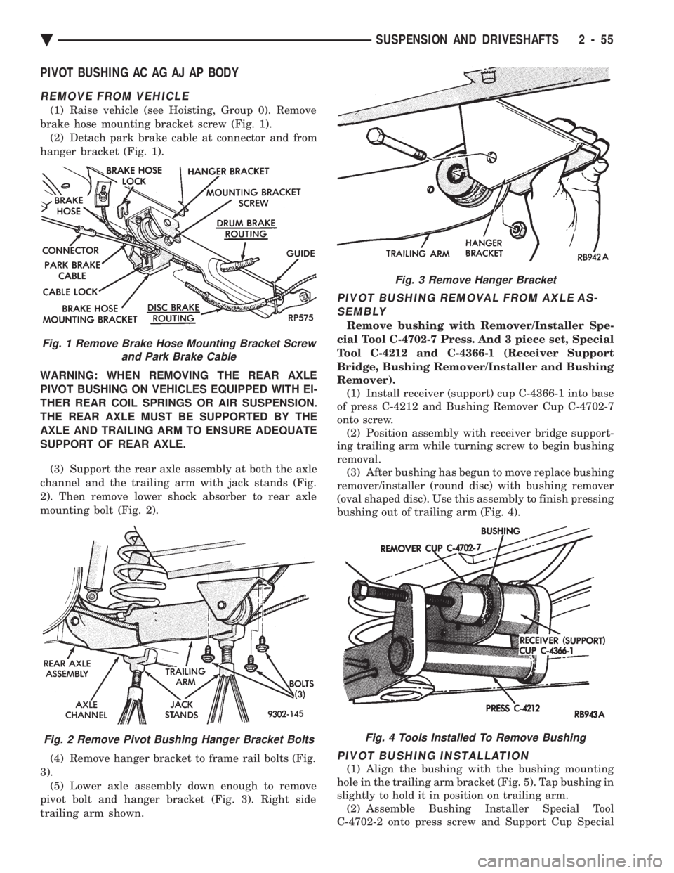 CHEVROLET PLYMOUTH ACCLAIM 1993 Service Manual PIVOT BUSHING AC AG AJ AP BODY
REMOVE FROM VEHICLE
(1) Raise vehicle (see Hoisting, Group 0). Remove
brake hose mounting bracket screw (Fig. 1). (2) Detach park brake cable at connector and from
hang CHEVROLET PLYMOUTH ACCLAIM 1993 Service Manual PIVOT BUSHING AC AG AJ AP BODY
REMOVE FROM VEHICLE
(1) Raise vehicle (see Hoisting, Group 0). Remove
brake hose mounting bracket screw (Fig. 1). (2) Detach park brake cable at connector and from
hang