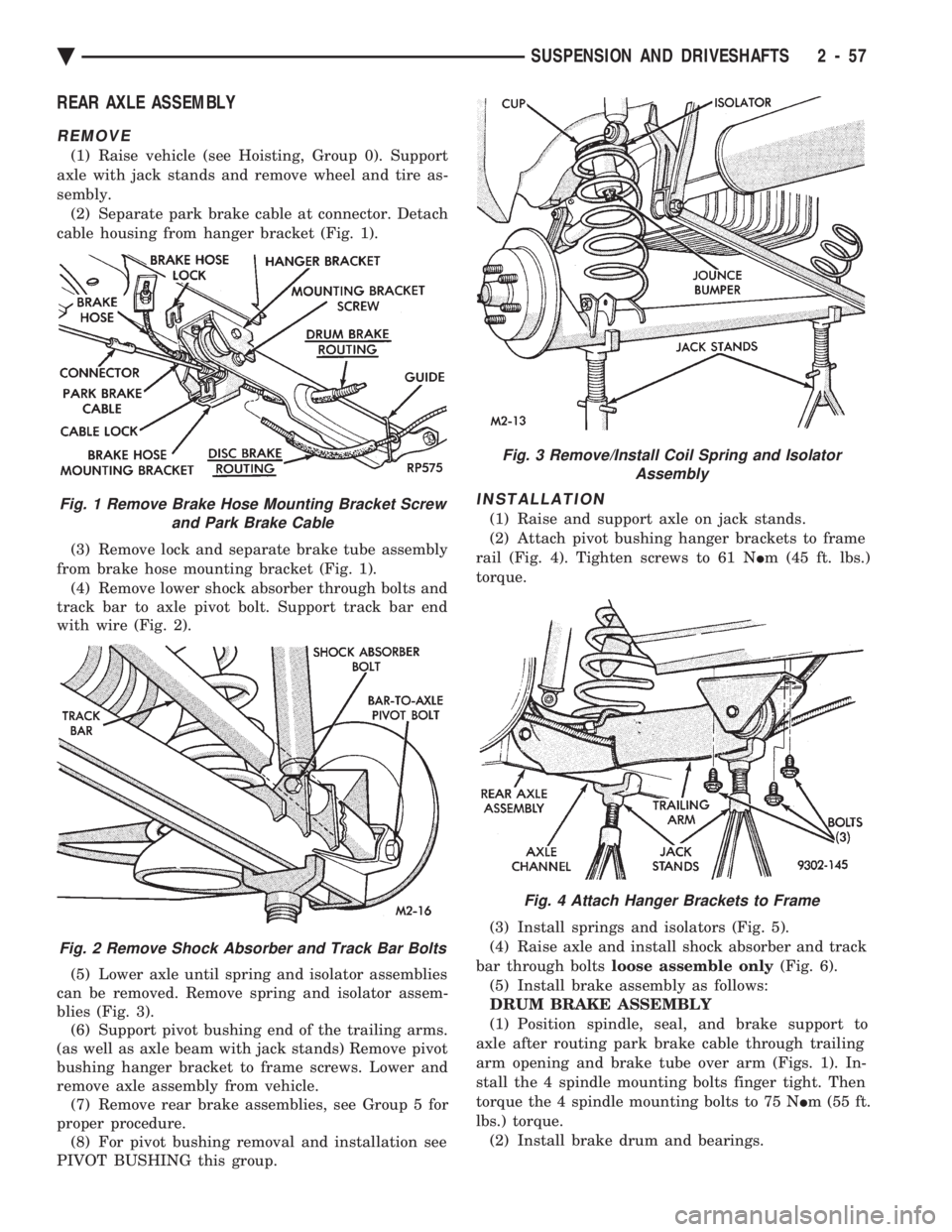 CHEVROLET PLYMOUTH ACCLAIM 1993 Service Manual REAR AXLE ASSEMBLY
REMOVE
(1) Raise vehicle (see Hoisting, Group 0). Support
axle with jack stands and remove wheel and tire as-
sembly. (2) Separate park brake cable at connector. Detach
cable housi CHEVROLET PLYMOUTH ACCLAIM 1993 Service Manual REAR AXLE ASSEMBLY
REMOVE
(1) Raise vehicle (see Hoisting, Group 0). Support
axle with jack stands and remove wheel and tire as-
sembly. (2) Separate park brake cable at connector. Detach
cable housi