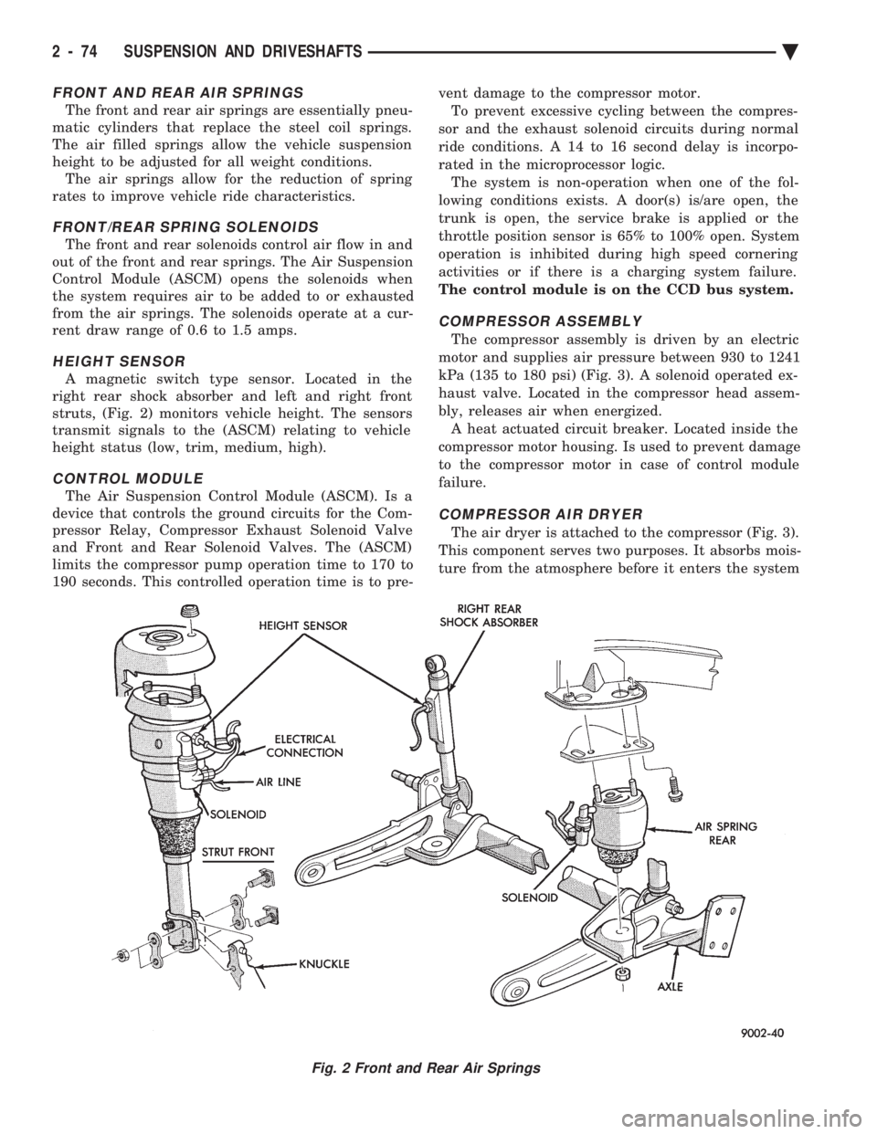 CHEVROLET PLYMOUTH ACCLAIM 1993  Service Manual FRONT AND REAR AIR SPRINGS
The front and rear air springs are essentially pneu- 
matic cylinders that replace the steel coil springs.
The air filled springs allow the vehicle suspension
height to be a