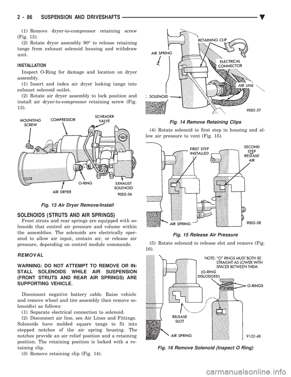 CHEVROLET PLYMOUTH ACCLAIM 1993 Service Manual (1) Remove dryer-to-compressor retaining screw
(Fig. 13). (2) Rotate dryer assembly 90É to release retaining
tangs from exhaust solenoid housing and withdraw
unit.
INSTALLATION
Inspect O-Ring for CHEVROLET PLYMOUTH ACCLAIM 1993 Service Manual (1) Remove dryer-to-compressor retaining screw
(Fig. 13). (2) Rotate dryer assembly 90É to release retaining
tangs from exhaust solenoid housing and withdraw
unit.
INSTALLATION
Inspect O-Ring for