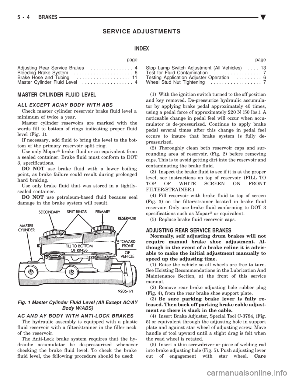 CHEVROLET PLYMOUTH ACCLAIM 1993 Service Manual SERVICE ADJUSTMENTS INDEX
page page
Adjusting Rear Service Brakes ............... 4
Bleeding Brake System ..................... 6
Brake Hose and Tubing ................... 11
Master Cylinder Fl CHEVROLET PLYMOUTH ACCLAIM 1993 Service Manual SERVICE ADJUSTMENTS INDEX
page page
Adjusting Rear Service Brakes ............... 4
Bleeding Brake System ..................... 6
Brake Hose and Tubing ................... 11
Master Cylinder Fl