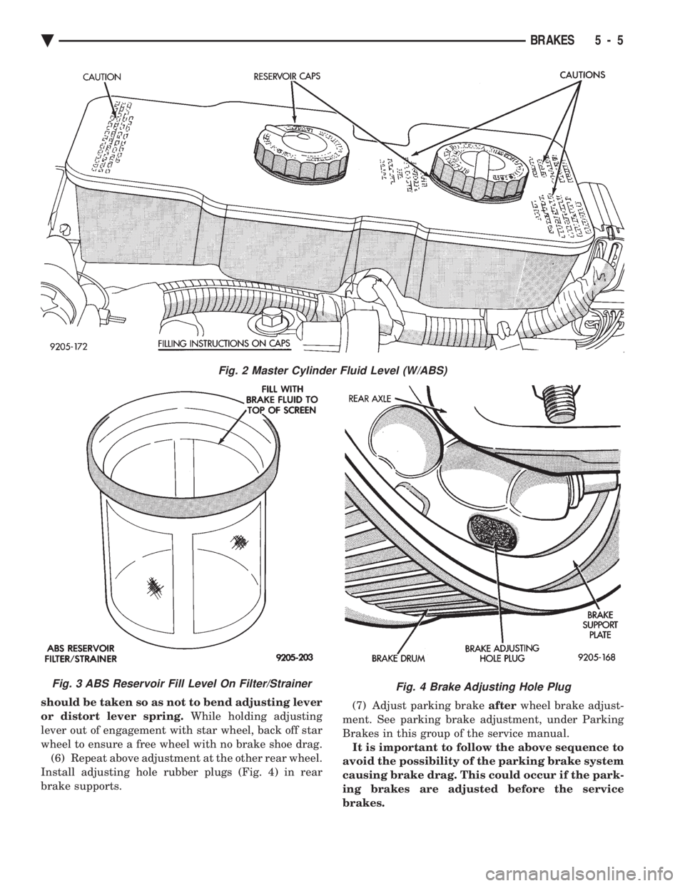 CHEVROLET PLYMOUTH ACCLAIM 1993 Service Manual should be taken so as not to bend adjusting lever
or distort lever spring. While holding adjusting
lever out of engagement with star wheel, back off star
wheel to ensure a free wheel with no brake s CHEVROLET PLYMOUTH ACCLAIM 1993 Service Manual should be taken so as not to bend adjusting lever
or distort lever spring. While holding adjusting
lever out of engagement with star wheel, back off star
wheel to ensure a free wheel with no brake s