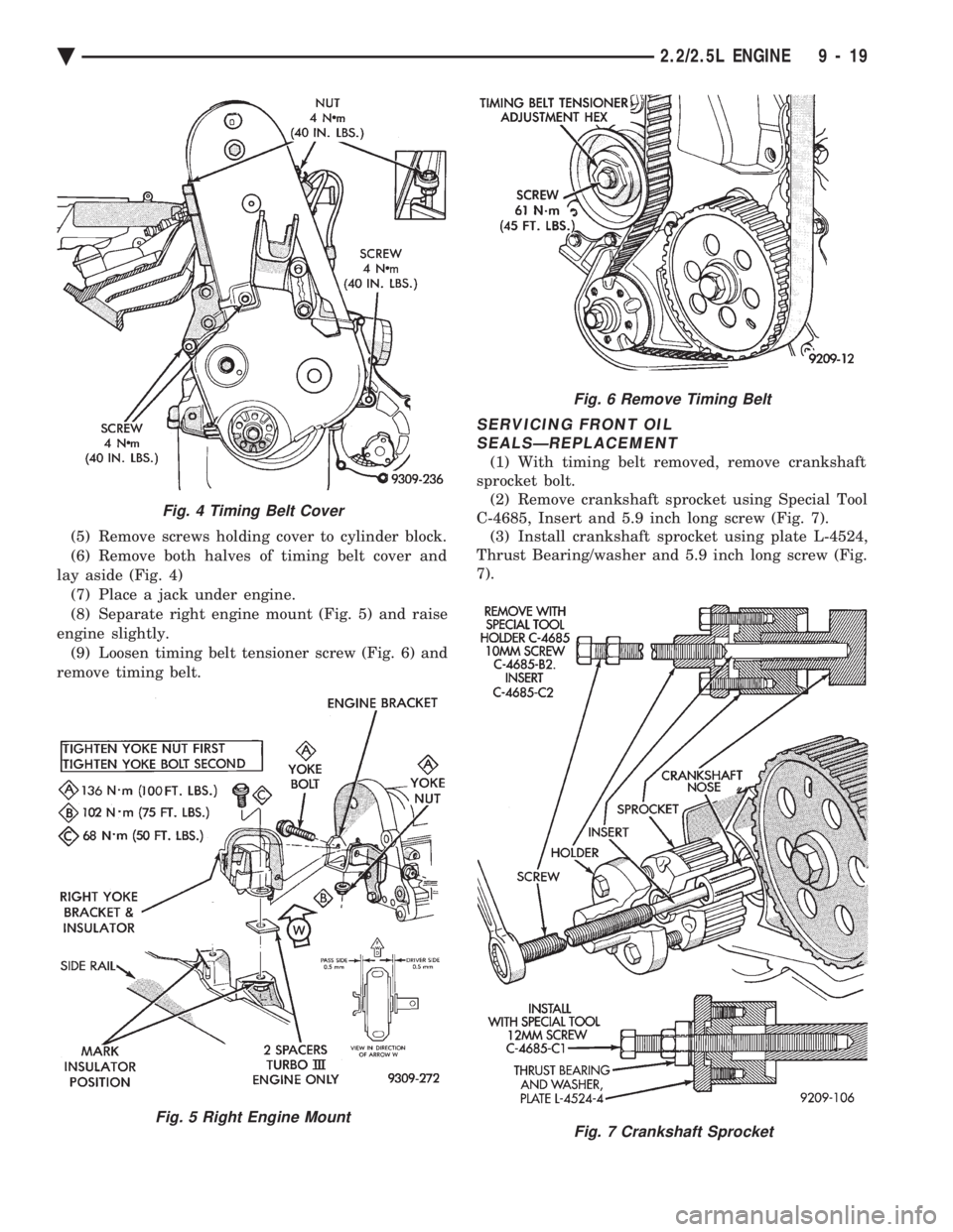 CHEVROLET PLYMOUTH ACCLAIM 1993 Service Manual (5) Remove screws holding cover to cylinder block.
(6) Remove both halves of timing belt cover and
lay aside (Fig. 4) (7) Place a jack under engine.
(8) Separate right engine mount (Fig. 5) and raise CHEVROLET PLYMOUTH ACCLAIM 1993 Service Manual (5) Remove screws holding cover to cylinder block.
(6) Remove both halves of timing belt cover and
lay aside (Fig. 4) (7) Place a jack under engine.
(8) Separate right engine mount (Fig. 5) and raise