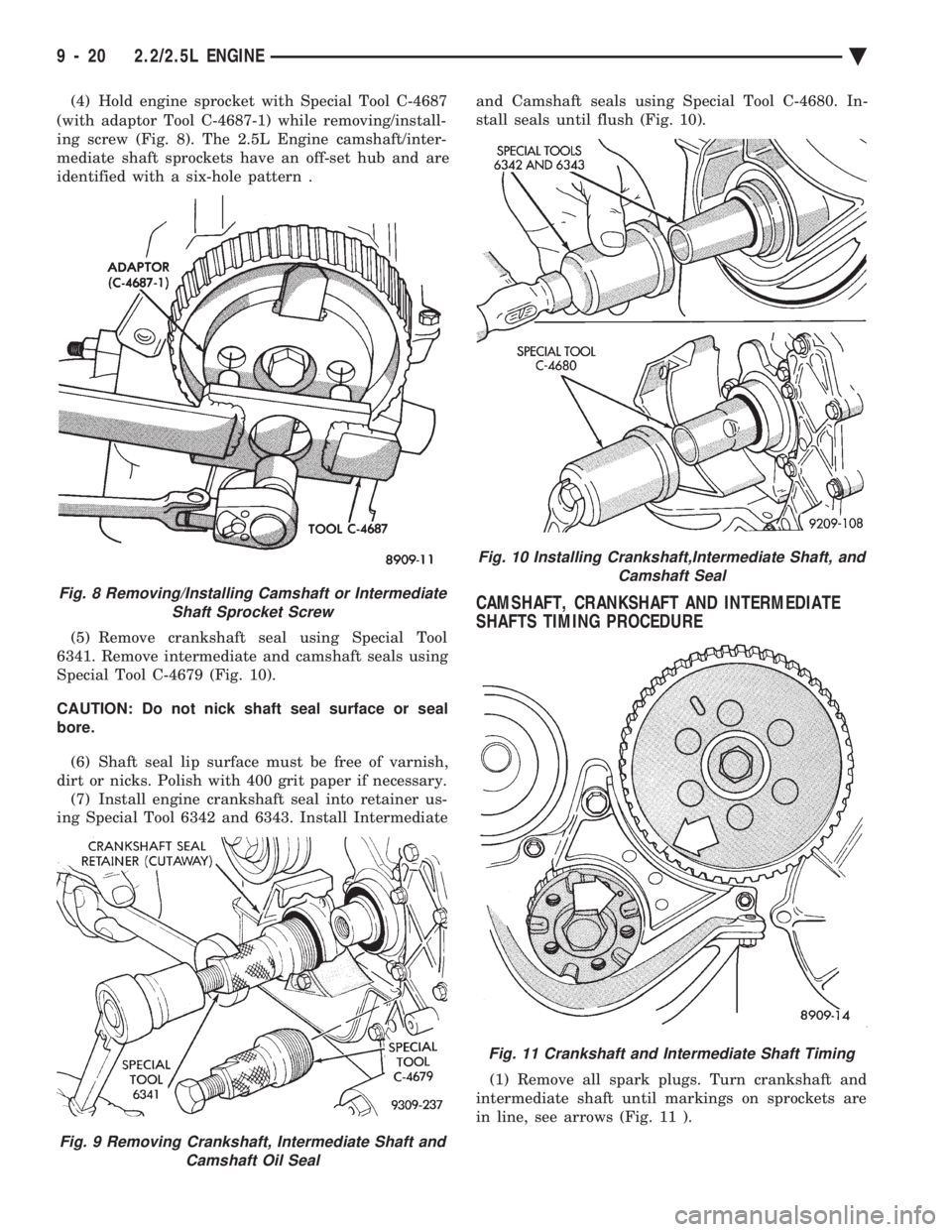 CHEVROLET PLYMOUTH ACCLAIM 1993 Service Manual (4) Hold engine sprocket with Special Tool C-4687
(with adaptor Tool C-4687-1) while removing/install-
ing screw (Fig. 8). The 2.5L Engine camshaft/inter-
mediate shaft sprockets have an off-set hub CHEVROLET PLYMOUTH ACCLAIM 1993 Service Manual (4) Hold engine sprocket with Special Tool C-4687
(with adaptor Tool C-4687-1) while removing/install-
ing screw (Fig. 8). The 2.5L Engine camshaft/inter-
mediate shaft sprockets have an off-set hub