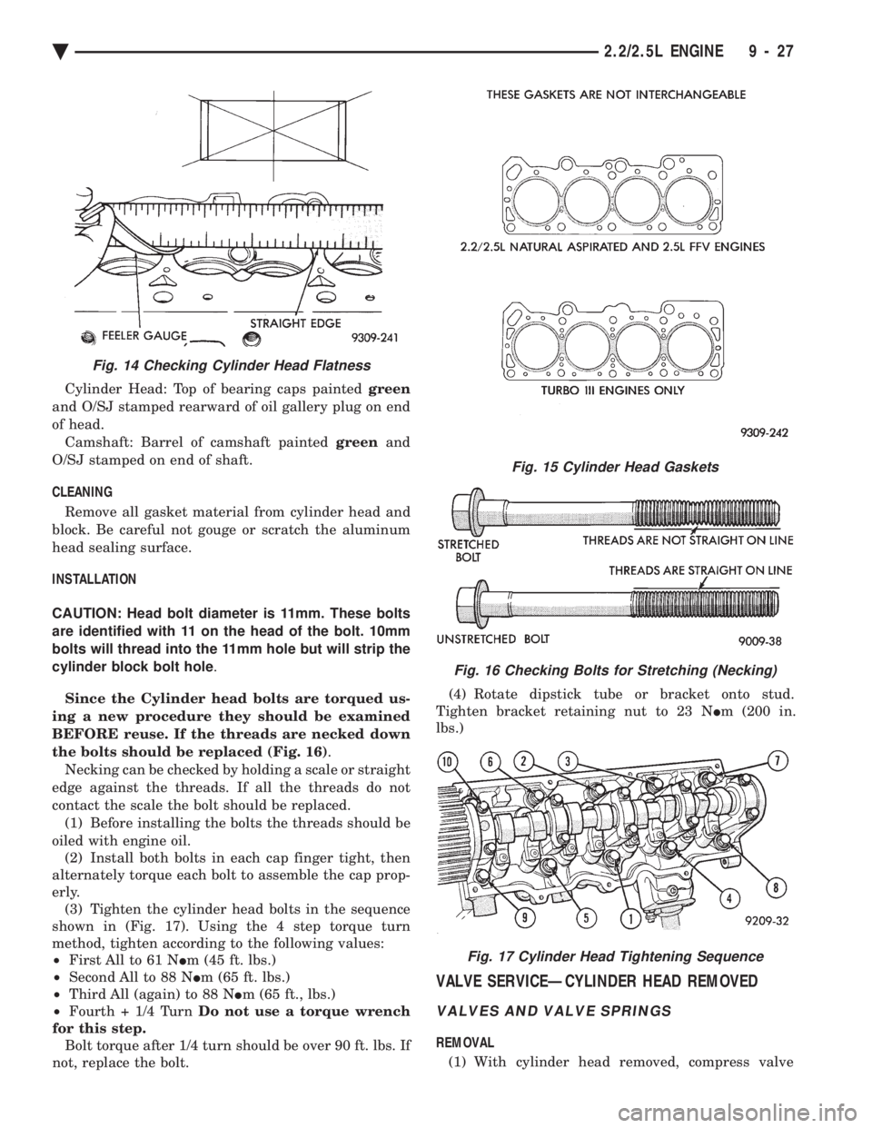 CHEVROLET PLYMOUTH ACCLAIM 1993 Service Manual Cylinder Head: Top of bearing caps painted green
and O/SJ stamped rearward of oil gallery plug on end
of head. Camshaft: Barrel of camshaft painted greenand
O/SJ stamped on end of shaft.
CLEANING CHEVROLET PLYMOUTH ACCLAIM 1993 Service Manual Cylinder Head: Top of bearing caps painted green
and O/SJ stamped rearward of oil gallery plug on end
of head. Camshaft: Barrel of camshaft painted greenand
O/SJ stamped on end of shaft.
CLEANING