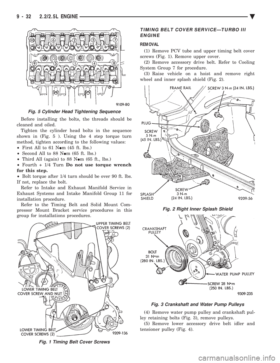 CHEVROLET PLYMOUTH ACCLAIM 1993 Service Manual Before installing the bolts, the threads should be
cleaned and oiled. Tighten the cylinder head bolts in the sequence
shown in (Fig. 5 ). Using the 4 step torque turn
method, tighten according to the CHEVROLET PLYMOUTH ACCLAIM 1993 Service Manual Before installing the bolts, the threads should be
cleaned and oiled. Tighten the cylinder head bolts in the sequence
shown in (Fig. 5 ). Using the 4 step torque turn
method, tighten according to the