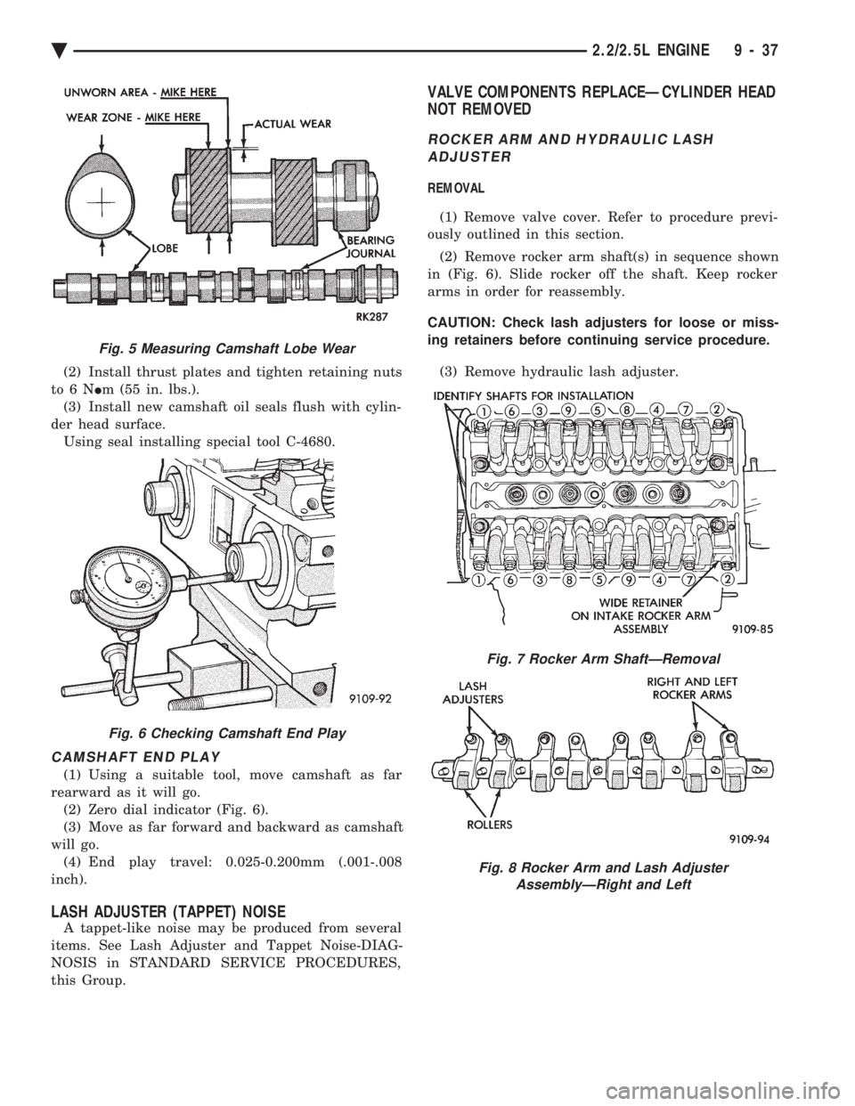 CHEVROLET PLYMOUTH ACCLAIM 1993 Service Manual (2) Install thrust plates and tighten retaining nuts
to6N Im (55 in. lbs.).
(3) Install new camshaft oil seals flush with cylin-
der head surface. Using seal installing special tool C-4680.
CAMSHAF CHEVROLET PLYMOUTH ACCLAIM 1993 Service Manual (2) Install thrust plates and tighten retaining nuts
to6N Im (55 in. lbs.).
(3) Install new camshaft oil seals flush with cylin-
der head surface. Using seal installing special tool C-4680.
CAMSHAF