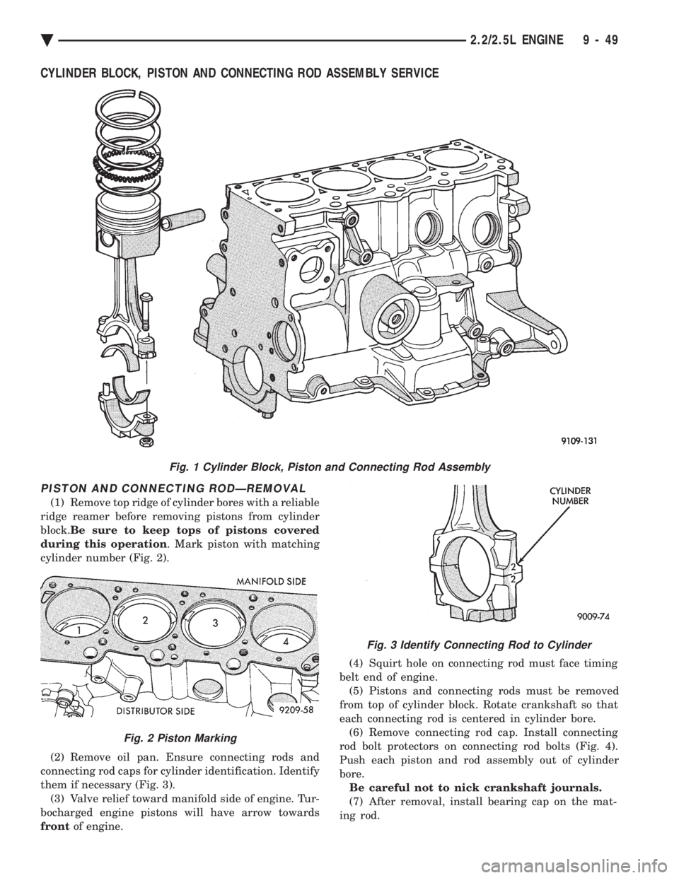 CHEVROLET PLYMOUTH ACCLAIM 1993 Service Manual CYLINDER BLOCK, PISTON AND CONNECTING ROD ASSEMBLY SERVICE
PISTON AND CONNECTING RODÐREMOVAL
(1) Remove top ridge of cylinder bores with a reliable
ridge reamer before removing pistons from cylinder CHEVROLET PLYMOUTH ACCLAIM 1993 Service Manual CYLINDER BLOCK, PISTON AND CONNECTING ROD ASSEMBLY SERVICE
PISTON AND CONNECTING RODÐREMOVAL
(1) Remove top ridge of cylinder bores with a reliable
ridge reamer before removing pistons from cylinder